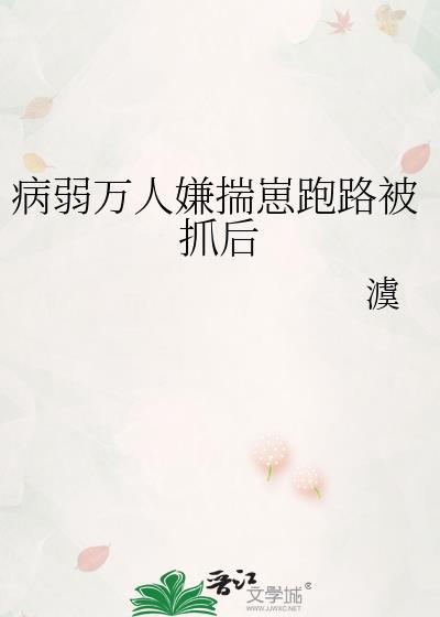 病弱万人嫌重生了全文在线阅读